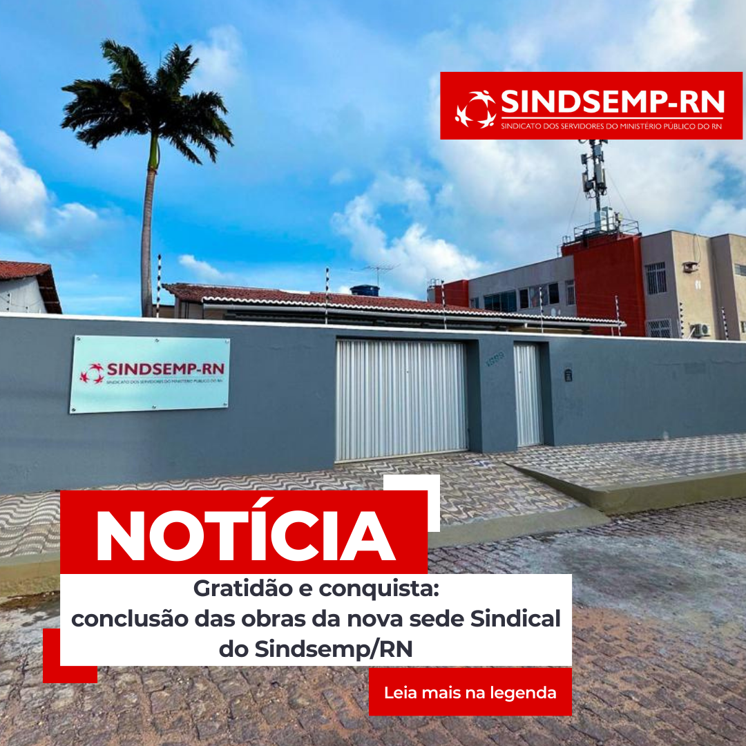 Gratidão e conquista: conclusão das obras da nova sede Sindical do Sindsemp/RN