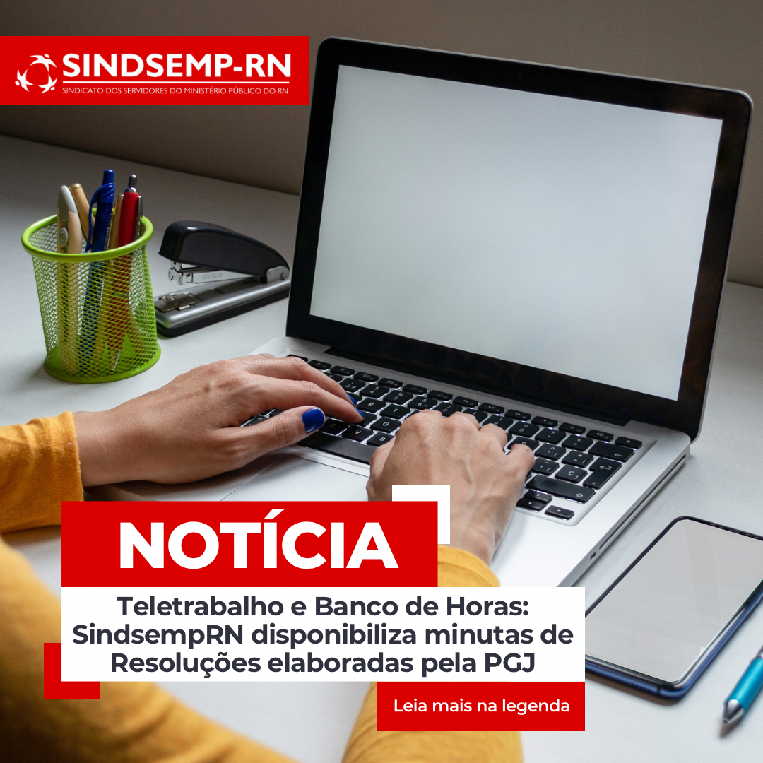 Teletrabalho e Banco de Horas: SindsempRN disponibiliza minutas de Resoluções elaboradas pela PGJ